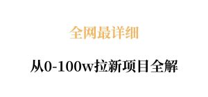 全网最详细从0-100w拉新项目全解,原理、收益和操作全拆解-虚拟资源库