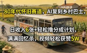 80年代怀旧赛道，AI复刻乡村巴士，日收入6张+轻松撸分成计划，满满回忆杀，视频轻松获赞5W-虚拟资源库