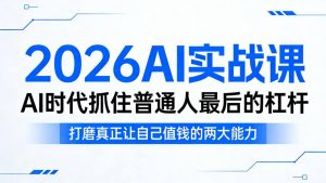 2026AI实战课,AI时代抓住普通人最后的杠杆,打磨真正让自己值钱的两大能力-虚拟资源库