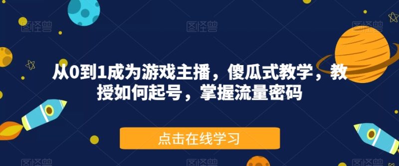 从0到1成为游戏主播,傻瓜式教学,教授如何起号,掌握流量密码-虚拟资源库
