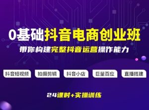 某电商学院0基础抖音电商创业班，带你构建完整抖音运营操作能力-虚拟资源库