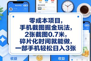 零成本项目,手机截图掘金玩法,2张截图0.7米,碎片化时间就能做,一部手机轻松日入3张【揭秘】-虚拟资源库