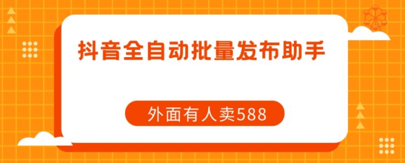 【原创开发】外面卖588抖音全自动批量发布助手-虚拟资源库