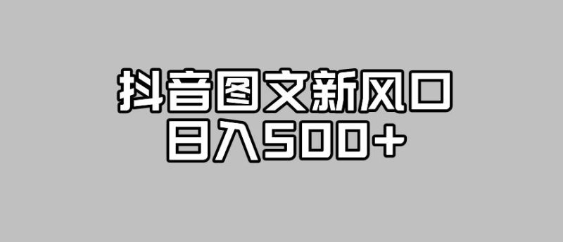 抖音图文最新风口,流量扶持非常高,日入500+【揭秘】-虚拟资源库