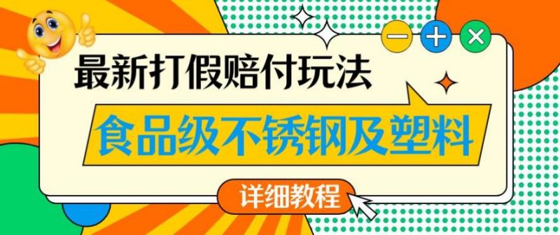 最新食品级不锈钢及塑料打假赔付玩法,一单利润500【详细玩法教程】【仅揭秘】-虚拟资源库