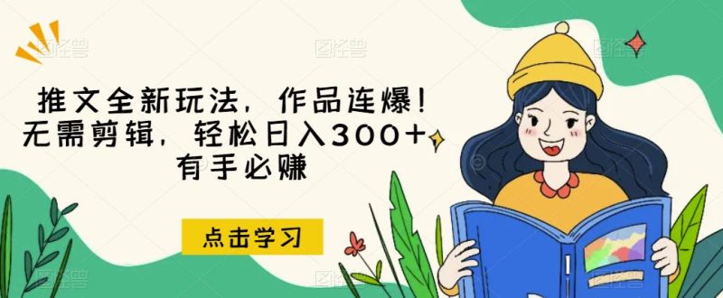 推文全新玩法，作品连爆！无需剪辑，轻松日入300+，有手必赚【揭秘】-虚拟资源库