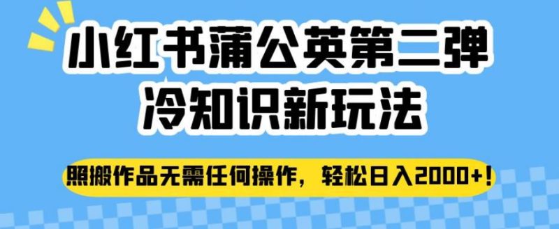 小红书蒲公英第二弹冷知识新玩法，照搬作品无需任何操作，轻松日入2000+【揭秘】-虚拟资源库