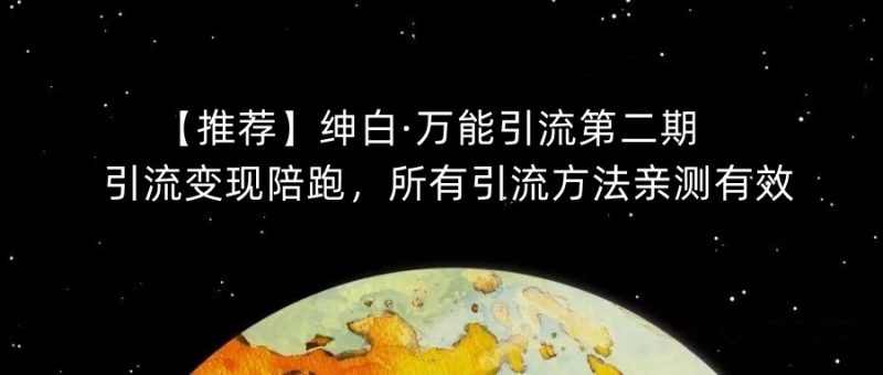【推荐】绅白·万能引流第二期,引流变现陪跑,所有引流方法亲测有效-虚拟资源库
