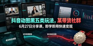 抖音动图黑五类玩法,某带货社群6月27日分享课,即学即用快速变现-虚拟资源库