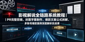 影视解说全链路系统教程|PR完整剪辑、封面字幕制作、爆款文案公式拆解、多账号爆款案例深度解析实战课-虚拟资源库