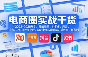 电商圈实战干货(2023-2026年),覆盖淘系、拼多多、抖音、小红书等多平台,助力电商人避开坑、提效率、稳盈利(更新08月08日)-虚拟资源库