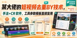 某大佬的短视频去重搬运技术,手法+CR软件,工具参数模板直接复用-虚拟资源库