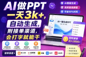 AI做PPT一天3k+,自动生成,附接单渠道,会打字就能干【揭秘】-虚拟资源库