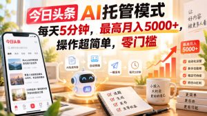 今日头条AI托管模式,每天5分钟,最高月入5000+,操作超简单,零门槛【揭秘】-虚拟资源库