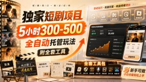 独家短剧项目,5小时300-500,全自动托管玩法,附全套工具【揭秘】-虚拟资源库