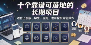 十个靠谱可落地的长期项目，适合上班族、学生、宝妈，也可全职网创操作【揭秘】-虚拟资源库