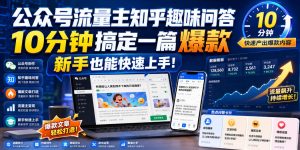 公众号流量主知乎趣味问答，10分钟搞定一篇爆款，新手也能快速上手！-虚拟资源库