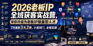 2026老板IP全域获客实战营，带你升级为老板IP操盘型人才，7月最新3天2晚，小班闭门，全程实操-虚拟资源库