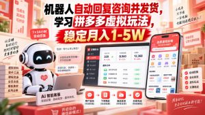 机器人自动回复咨询并发货,学习拼多多虚拟玩法,稳定月入1-5W【揭秘】-虚拟资源库