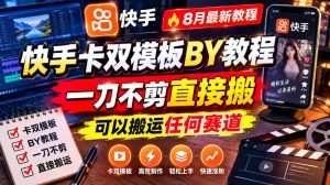 快手卡双模板搬运教程,8月最新教程,一刀不剪直接搬,可以搬运任何赛道-虚拟资源库