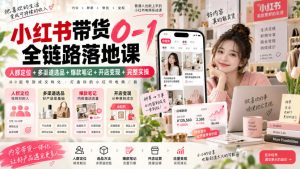 小红书带货0-1全链路落地课|人群定位+多渠道选品+爆款笔记+开店变现完整实操-虚拟资源库