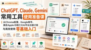 ChatGPT、Claude、Gemini常用工具使用准备课|从Chrome配置、Google账号、美区Apple ID到三大AI平台注册订阅与高效使用零基础入门-虚拟资源库