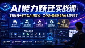 AI能力跃迁实战课|零基础玩转多平台AI新范式,工作流+智能体自动化全落地教学-虚拟资源库