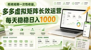 拒绝短期一次性收益,多多虚拟矩阵长效运营,每天稳稳日入1000【揭秘】-虚拟资源库