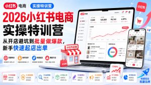 2026小红书电商实操特训营,从开店避坑到批量做爆款,新手快速起店出单-虚拟资源库