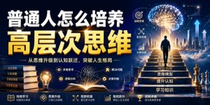 公众号付费文章:普通人怎么培养高层次思维-虚拟资源库