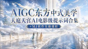 AIGC东方中式美学天庭天宫AI电影级提示词合集+MJ软件实操课程-虚拟资源库