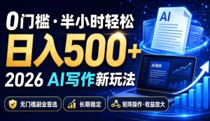0门槛半小时轻松日入500+,2026AI写作新玩法,无门槛副业首选,长期稳定,矩阵操作收益放大【揭秘】-虚拟资源库