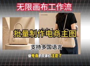 无限画布工作流搭建教程，一键电商主图批量制作，批量下载，支持多国语言-虚拟资源库
