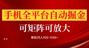 手机全平台自动掘金项目,单机月入900-1500+,可放大矩阵操作,当日见收益【揭秘】-虚拟资源库