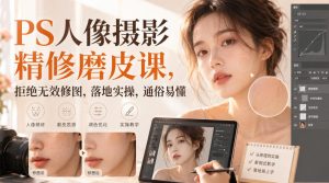 PS人像摄影精修磨皮课，拒绝无效修图，落地实操，通俗易懂-虚拟资源库