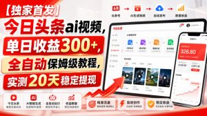 【独家首发】今日头条ai视频,单日收益300+,全自动保姆级教程,实测20天稳定提现【揭秘】-虚拟资源库