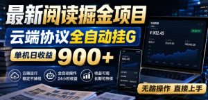 最新阅读掘金项目,云端协议全自动挂G,单机日收益900+,无脑操作直接上手【揭秘】-虚拟资源库