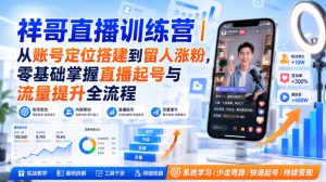 祥哥直播训练营|从账号定位搭建到留人涨粉,零基础掌握直播起号与流量提升全流程-虚拟资源库
