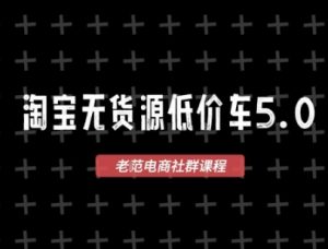 淘宝无货源价车5.0,2026最新VIP淘宝无货源课程,1688代发,蓝海选品,零成本创业首选(更新26年9月11日)-虚拟资源库