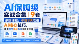 AI保姆级实战合集|9套系统课程,小白3天吃透AI核心技巧,覆盖图文视频办公全场景应用-虚拟资源库