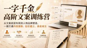 一字千金高阶文案训练营,从文案底层布局到人物品牌塑造,一套打通内容涨粉、信任建立、商业成交-虚拟资源库