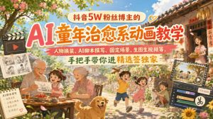 抖音5W粉丝博主的AI童年治愈系动画教学,人物换装、AI脚本撰写、固定场景、生图生视频等,手把手带你进精选签独家-虚拟资源库