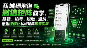 私域绿泡泡微信矩阵教学,基建、热号、脱敏、避坑,聚焦规模化私域矩阵运营实战-虚拟资源库