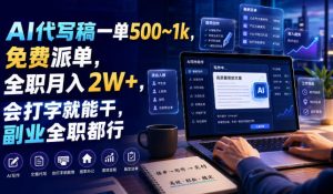 AI代写稿一单500~1k,免费派单,全职月入2W+,会打字就能干,副业全职都行【揭秘】-虚拟资源库