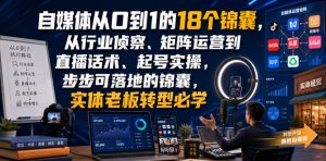 自媒体从0到1的18个锦囊,从行业侦察、矩阵运营到直播话术、起号实操,步步可落地的锦囊,实体老板转型必学-虚拟资源库