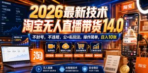2026最新技术,淘宝无人直播带货14.0,不封号,不违规,公+私玩法,操作简单,日入10张【揭秘】-虚拟资源库