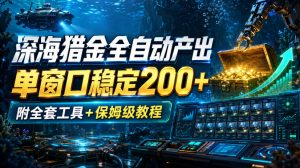 深海猎金全自动产出,单窗口稳定200+,附全套工具+保姆级教程【揭秘】-虚拟资源库