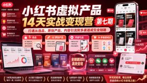 小红书虚拟产品14天实战变现营第七期,打通从选品、原创产品、内容引流到多渠道成交全链路-虚拟资源库